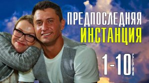 Предпоследняя Инстанция 1-10 серия. Комедия 2022. Дата выхода - сюжет