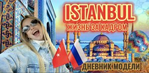 ДНЕВНИК МОДЕЛИ «ISTANBUL - жизнь за кадром»