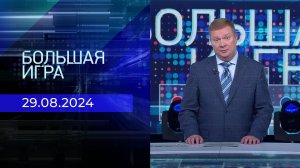 Большая игра. Часть 1. Выпуск от 29.08.2024