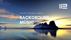 Background Music 5 - Chillout Downtempo Ambient