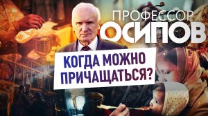 ПРОФЕССОР ОСИПОВ: КОГДА МОЖНО ПРИЧАЩАТЬСЯ?