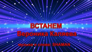 Вероника Каляева -- ВСТАНЕМ (музыка и слова: SHAMAN)