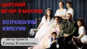 Царский вечер в Москве. Возрождение Империи. Автор проекта - Е. Козенкова