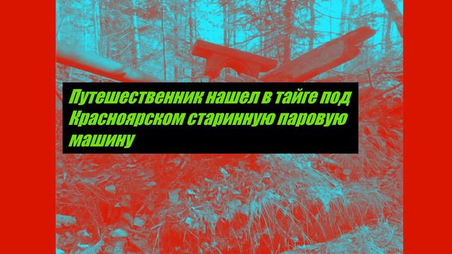Путешественник нашел в тайге под Красноярском старинную паровую машину