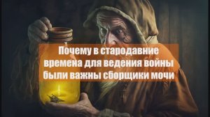 Почему в стародавние времена для ведения войны были важны сборщики мочи