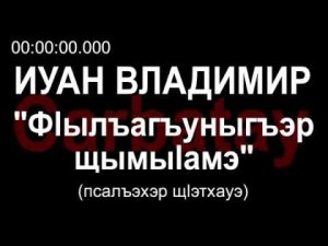 Адыгэ уэрэд | Иуан Владимир - Фӏылъагъуныгъэ щымыӏатэм (псалъэхэр щӏэтхауэ)