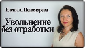 Увольнение по собственному желанию без отработки - Елена Пономарева