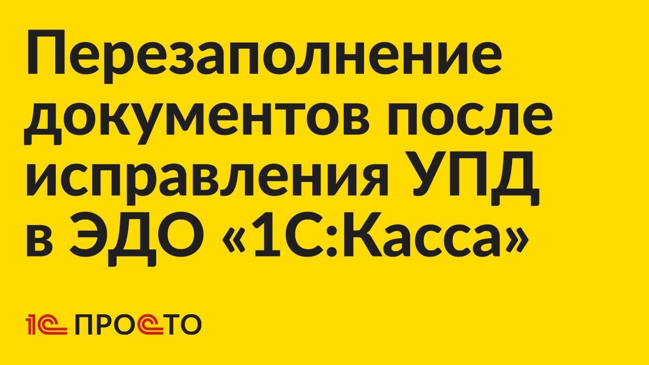 Инструкция по перезаполнению документов учёта на основании исправленного УПД в ЭДО «1С:Касса»