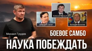НАУКА ПОБЕЖДАТЬ. Беседа Михаила Грудева с людьми, возглавляющими Боевое Самбо. Малый, Сагал, Киселев