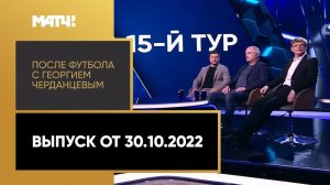 «После футбола с Георгием Черданцевым». Выпуск от 30.10.2022