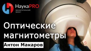 Что такое оптические магнитометры и как они используются в медицине? – Антон Макаров | Научпоп