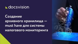 Создание архивного хранилища — must have для системы налогового мониторинга.