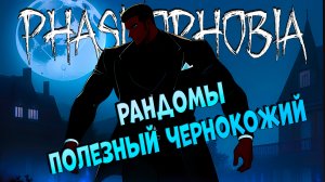 LET`S PLAY | Игра с рандомами Полезный чернокожий | ФАЗМОФОБИЯ | Phasmophobia