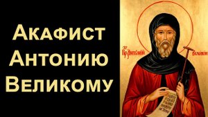 акафист преподобному Антонию Великому.