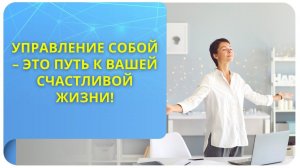 Управление собой – это путь к вашей счастливой жизни!