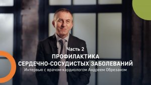 Профилактика сердечно-сосудистых заболеваний. Часть 2
Врач-кардиолог Андрей Обрезан.