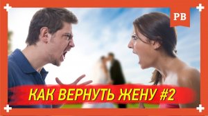 Как вернуть жену. Часть 2. Важные нюансы и подробности возврата жены. Советы психолога. Как вернуть