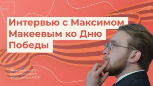 Интервью ко Дню Победы с Максимом Макеевым • MedTalk от студенческого медиацентра MED²