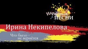 Некипелова Ирина - Что было - не вернётся