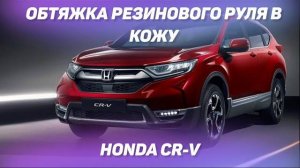 Обтяжка резинового руля в кожу - Honda CR-V [ПЕРЕТЯЖКА РУЛЯ ВОЗМОЖНОСТИ 2021]