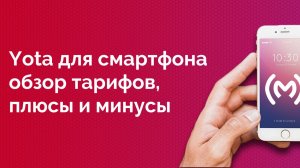 Тарифы Yota для смартфона (август 2022): подробный обзор, плюсы и минусы