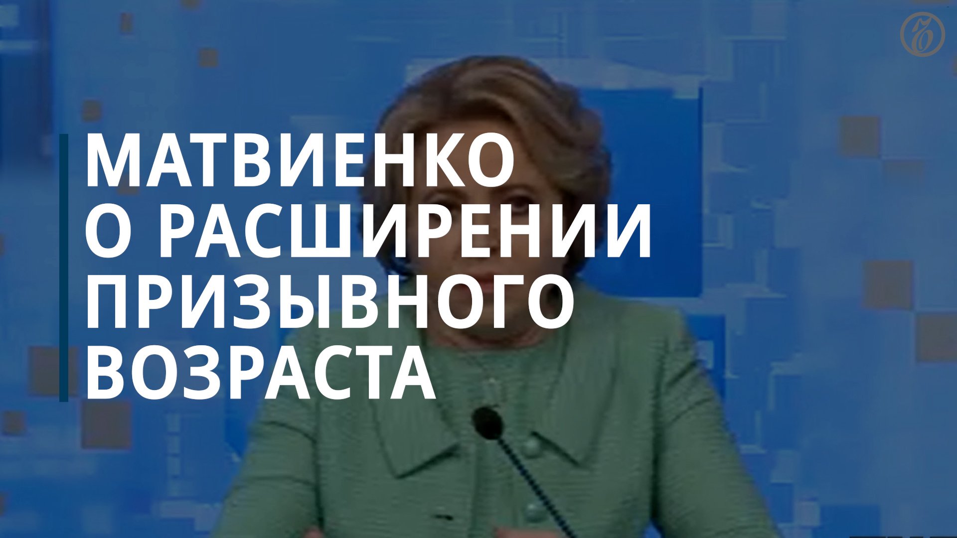 Валентина Матвиенко о расширении границ призывного возраста - Коммерсантъ