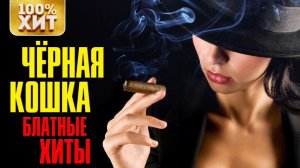 ХИТ - БЛАТНЫЕ ХИТЫ - ЧЕРНАЯ КОШКА - ШАНСОН 2019