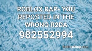 ROBLOX RAP- YOU REPOSTED IN THE WRONG R2DA Roblox ID - Roblox Music Code