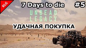UNDEAD LEGACY ► УДАЧНАЯ ПОКУПКА ► 7 Days To Die #5