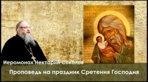 Иеромонах Нектарий Соколов. Проповедь на праздник Сретения Господня