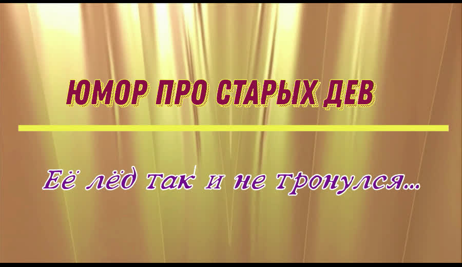 Юмор про старых дев: её лёд так и не тронулся...