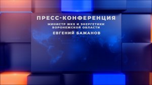 Пресс-конференция министра ЖКХ и энергетики Воронежской области Бажанова Евгения Владимировича