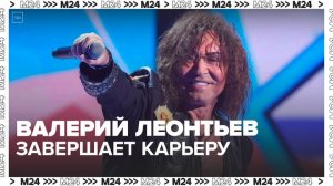 Певец Валерий Леонтьев решил завершить свою концертную деятельность - Москва 24