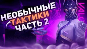 Необычные Тактики в Валорант для Рейтинговых Игр | Часть 2