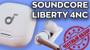 Наушники Soundcore Liberty 4NC: честный обзор