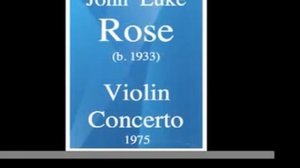 John Luke Rose (b. 1933) : Violin Concerto (1975) **MUST HEAR**