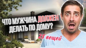Что должен делать мужчина по дому? 25 обязанностей