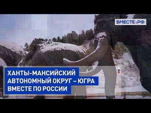 Ханты-Мансийский автономный округ - Югра. Вместе по России