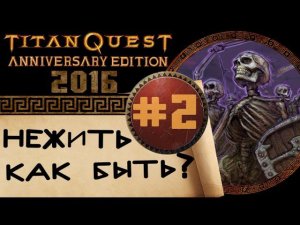 Titan Quest Anniversary Edition (2016 год) - #2 Нежить. Как быть