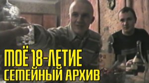 ЭКСКЛЮЗИВ! МОЁ 18-ЛЕТИЕ (СЕМЕЙНЫЙ АРХИВ 2002 ГОД)