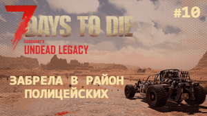 ВЫЖИВАНИЕ ПО-ЖЕНСКИ ⫽ 7 Days To Die A20 ⫽ UNDEAD LEGACY 2.6.17 ⫽ Забрела в район полицейских #10