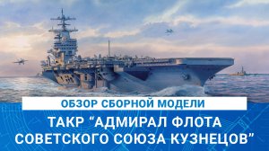 ОБЗОР МОДЕЛИ ТАКР "Адмирал флота Советского Союза КУЗНЕЦОВ"