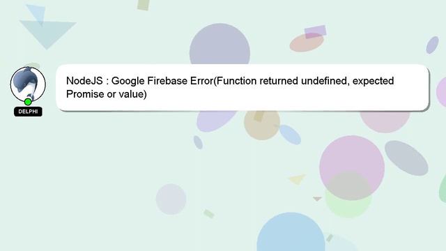 NodeJS : Google Firebase Error(Function returned undefined, expected Promise or value)