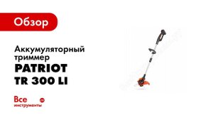 Обзор: Аккумуляторный триммер PATRIOT TR 300 Li 250305006
