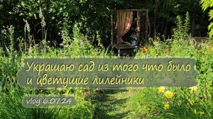 Украшаю сад из того что было и цветущие лилейники | Vlog Дача как есть 6.07.2024. Оч.умелые ручки