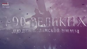 100 Великих Людей Исламской Уммы #2 часть ( Вторжение в историю Ислама)