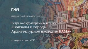 Предметный разговор Live: Вокзалы и города. Архитектурное наследие БАМа