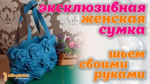 Эксклюзивная женская сумка. Шьем своими руками. МК