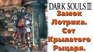Dark Souls 3 - Где найти сет Крылатого рыцаря в замке Лотрика(Winged Knight Set).