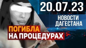 Умерла на процедурах. Новости Дагестана за 20.07.2023 год